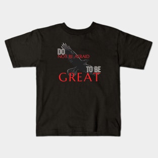 Do not be afraid to be great Kids T-Shirt